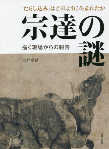 宗達の謎 「たらし込み」はどのように生まれたか 描く現場からの報告[本/雑誌] / 大竹卓民/著