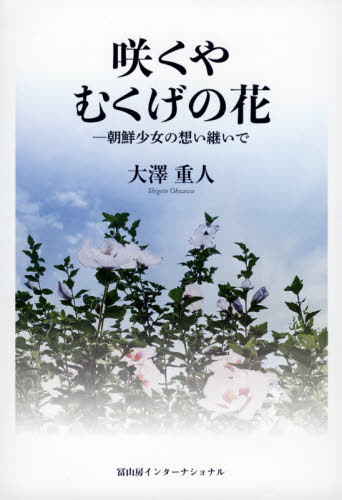 咲くやむくげの花 朝鮮少女の想い継いで[本/雑誌] / 大澤重人/著