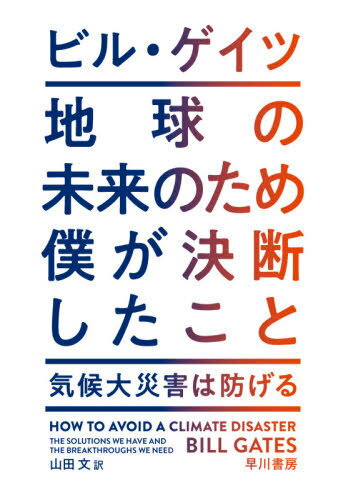 地球の未来のため僕が決断したこと 気候大災害は防げる / 原タイトル:HOW TO AVOID A CLIMATE DISASTER[本/雑誌] / ビル・ゲイツ/著 山田文/訳