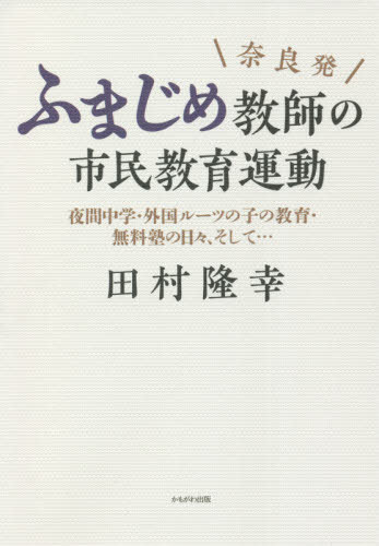 [書籍のメール便同梱は2冊まで]/奈良発ふまじめ教師の市民教育運動 夜間中学・外国ルーツの子の教育・無料塾の日々、そして...[本/雑誌] / 田村隆幸/著
