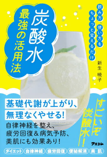 炭酸水最強の活用法 飲み方、使い方をちょっと変えるだけ[本/雑誌] / 新生暁子/著