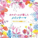 オルゴール・セレクション: オルゴールが愛したメインテーマ ～TV・ドラマ&映画ヒッツ～[CD] / オルゴール