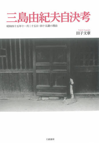 三島由紀夫自決考 昭和四十五年十一月二十五日・四十五歳の理由[本/雑誌] / 田子文章/著