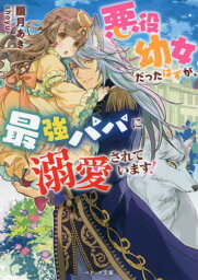 悪役幼女だったはずが、最強パパに溺愛されています![本/雑誌] (ベリーズ文庫) / 朧月あき/著