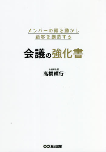 メンバーの頭を動かし顧客を創造する会議の強化書[本/雑誌] / 高橋輝行/著