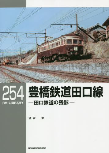 豊橋鉄道田口線 田口鉄道の残影[本/雑誌] (RM LIBRARY 254) / 清水武/著
