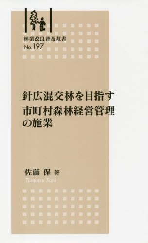 針広混交林を目指す市町村森林経営管理の施[本/雑誌] (林業改良普及双書) / 佐藤保/著