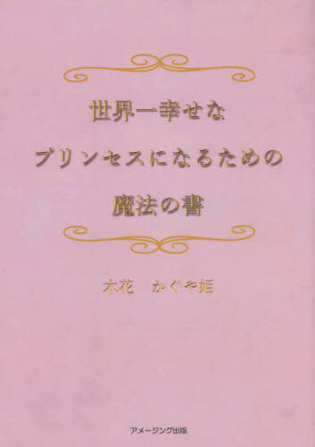 世界一幸せなプリンセスになるための魔法の書[本/雑誌] / 木花かぐや姫/著
