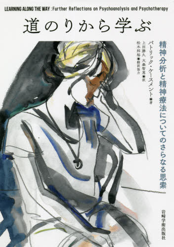 道のりから学ぶ 精神分析と精神療法についてのさらなる思索 / 原タイトル:Learning along the Way[本/雑誌] / パトリック・ケースメント/著 上田勝久/訳 大森智恵/訳