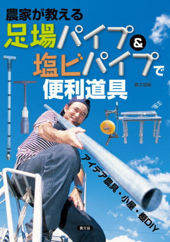 農家が教える足場パイプ&塩ビパイプで便利道具 アイデア農具・小屋・棚DIY[本/雑誌] / 農文協/ ...