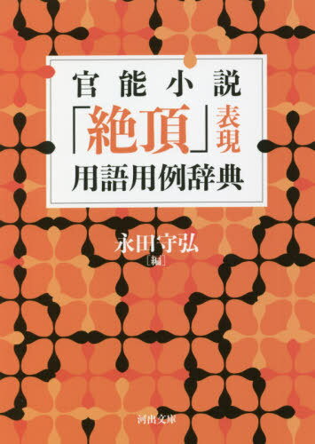 官能小説「絶頂」表現用語用例辞典 新装版[本/雑誌] (河出文庫) / 永田守弘/編