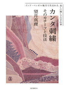 カンタ刺繍 そのモチーフと技法 インド・ベンガル地方で生まれた美しい刺し子の手仕事[本/雑誌] / 望月真理/著