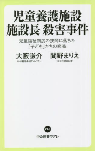 児童養護施設施設長殺害事件 児童福祉制度の狭間に落ちた「子ども」たちの悲鳴[本/雑誌] (中公新書ラクレ) / 大藪謙介/著 間野まりえ/著のサムネイル