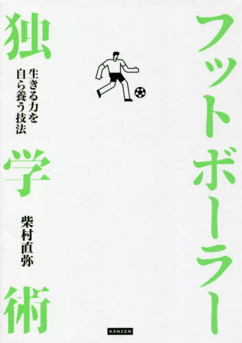 フットボーラー独学術 生きる力を自ら養う技法[本/雑誌] / 柴村直弥/著