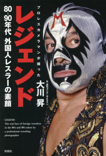 レジェンド プロレスカメラマンが撮った80〜90年代外国人レスラーの素顔[本/雑誌] / 大川昇/著