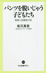 パンツを脱いじゃう子どもたち 発達と放課後の性[本/雑誌] (中公新書ラクレ) / 坂爪真吾/著