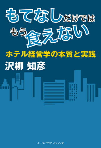 もてなしだけではもう食えない ホテル経営学の本質と実践[本/雑誌] / 沢柳知彦/著