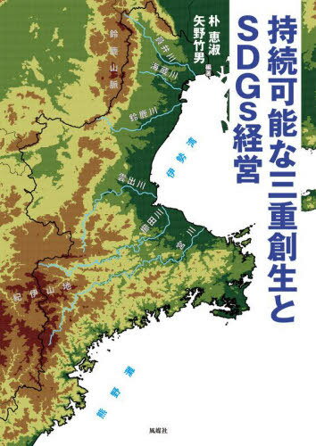 持続可能な三重創生とSDGs経営[本/雑誌] / 朴恵淑/編著 矢野竹男/編著