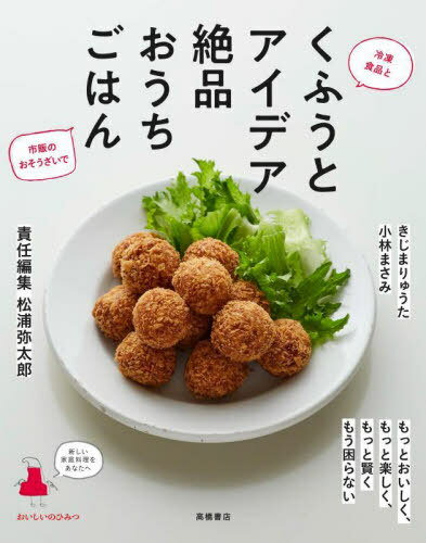 くふうとアイデア絶品おうちごはん おいしいのひみつ 新しい家庭料理をあなたへ[本/雑誌] / おいしいのひみつ編集部/編 きじまりゅうた/〔料理〕 小林まさみ/〔料理〕 松浦弥太郎/責任編集