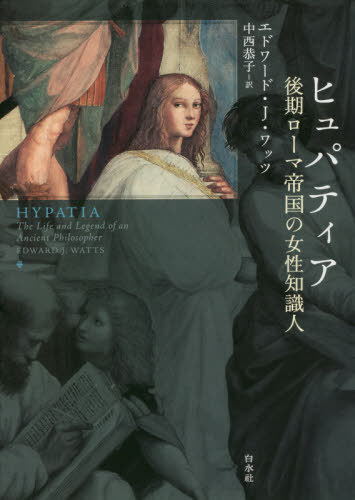 ヒュパティア 後期ローマ帝国の女性知識人 / 原タイトル:HYPATIA[本/雑誌] / エドワード・J・ワッツ/著 中西恭子/訳