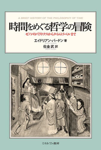 時間をめぐる哲学の冒険 ゼノンのパラドクスからタイムトラベルまで / 原タイトル:A BRIEF HISTORY OF THE PHILOSOPHY OF TIME[本/雑誌] / エイドリアン・バードン/著 佐金武/訳