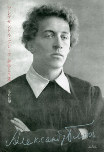 アレクサンドル・ブローク 詩学と生涯[本/雑誌] / 奈倉有里/著