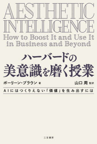 ハーバードの美意識を磨く授業 / 原タイトル:AESTHETIC INTELLIGENCE 本/雑誌 / ポーリーン ブラウン/著 山口周/監訳