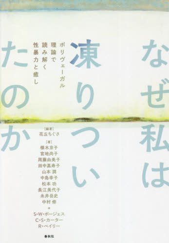 なぜ私は凍りついたのか ポリヴェーガル理論で読み解く性暴力と癒し[本/雑誌] / 花丘ちぐさ/編著 椹木京子/〔ほか〕著