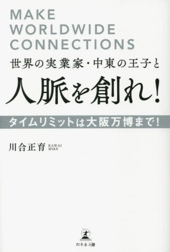 世界の実業家・中東の王子と人脈を創れ! タイムリミットは大阪万博まで![本/雑誌] / 川合正育/著
