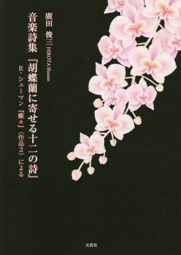 音楽詩集 胡蝶蘭に寄せる十二の詩 [本/雑誌] / 廣田俊三/著