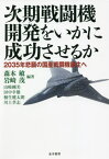 次期戦闘機開発をいかに成功させるか 2035年悲願の国産戦闘機誕生へ[本/雑誌] / 森本敏/編著 岩崎茂/編著 山崎剛美/執筆 田中幸雄/執筆 桐生健太朗/執筆 川上孝志/執筆