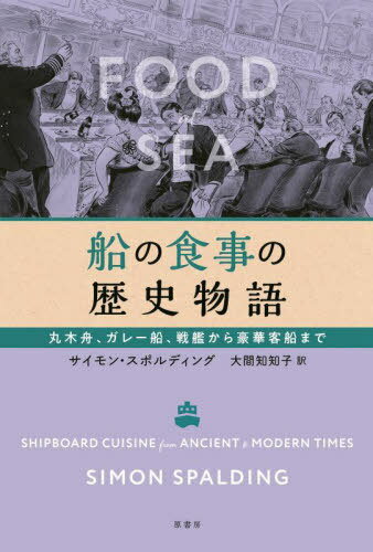 船の食事の歴史物語 丸木舟、ガレー船、戦艦から豪華客船まで / 原タイトル:Food at Sea[本/雑誌] / サ..