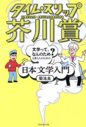 タイム・スリップ芥川賞 「文学って、なんのため?」と思う人のための日本文学入門[本/雑誌] / 菊池良/著