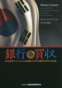 銀行買取 米系投資ファンドによる韓国大手行の買収と再生の内幕 / 原タイトル:Money Games[本/雑誌] / ウェイジャン・シャン/著 木下信行/訳