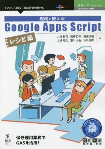 現場で使える!GoogleAppsScr[本/雑誌] (技術の泉シリーズ) / 八神祥司/著 高橋哲平/著 田畑克宜/著 北崎恵凡/著 瀧川大樹/著 小川英邦/著