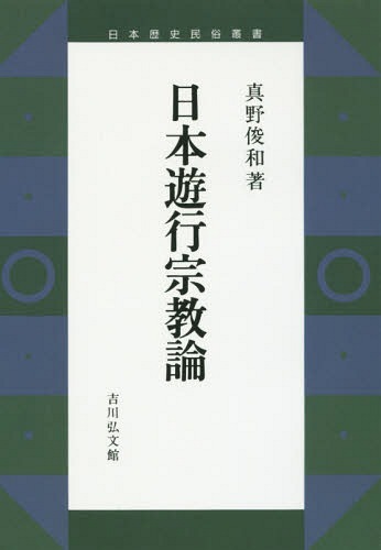 [オンデマンド版] 日本遊行宗教論[本/雑誌] (日本歴史民俗叢書) / 真野俊和/著