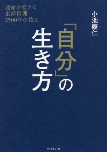 「自分」の生き方 運命を変える東洋哲理2500年の教え[本/雑誌] / 小池康仁/著