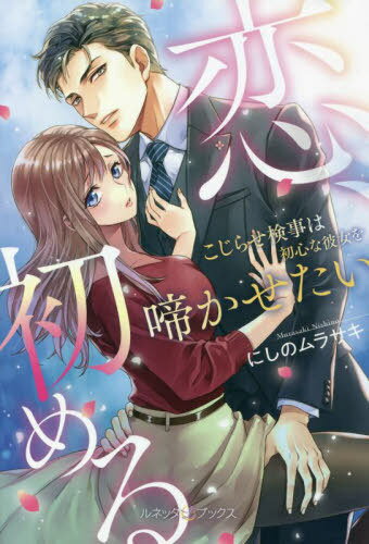 恋、初める こじらせ検事は初心な彼女を啼かせたい[本/雑誌] (ルネッタブックス) / にしのムラサキ/著