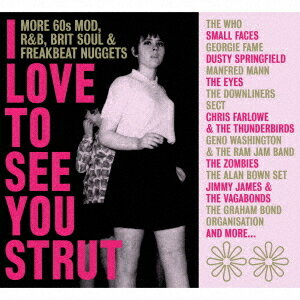 アイ・ラヴ・トゥ・シー・ユー・ストラット 〜モア・60sモッズ、RNB、ブリット・ソウル・アンド・フリ..