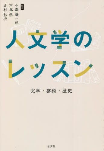 人文学のレッスン 文学・芸術・歴史[本/雑誌] / 小森謙一郎/編 戸塚学/編 北村紗衣/編