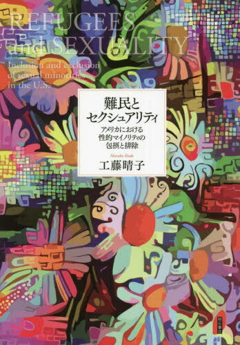 難民とセクシュアリティ アメリカにおける性的マイノリティの包摂と排除 本/雑誌 / 工藤晴子/著