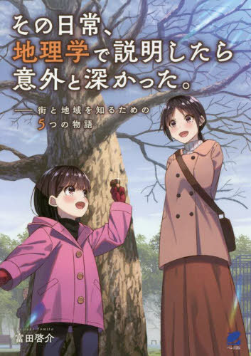 その日常、地理学で説明したら意外と深かった。 街と地域を知るための5つの物語[本/雑誌] / 富田啓介/著