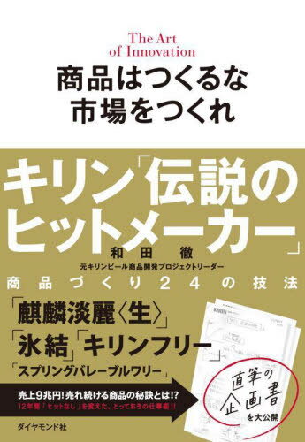 商品はつくるな市場をつくれ キリン「伝説のヒットメーカー」商品づくり24の技法 The Art of Innovation[本/雑誌] / 和田徹/著
