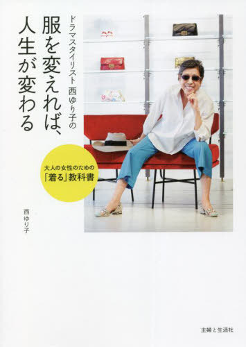 ドラマスタイリスト西ゆり子の服を変えれば、人生が変わる 大人の女性のための「着る」教科書[本/雑誌]..