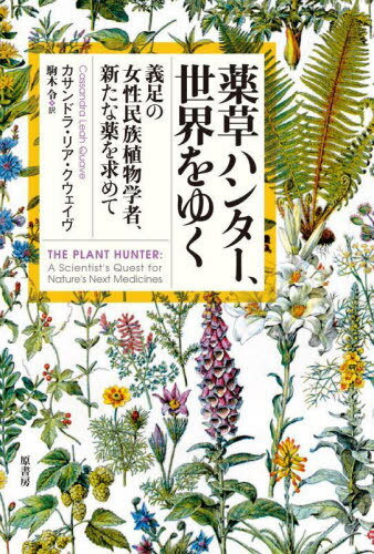 薬草ハンター、世界をゆく 義足の女性民族植物学者、新たな薬を求めて / 原タイトル:THE PLANT HUNTER[..