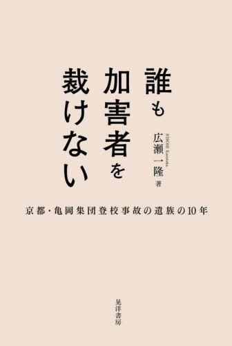 誰も加害者を裁けない 京都・亀岡集団登校事故の遺族の10年[本/雑誌] / 広瀬一隆/著