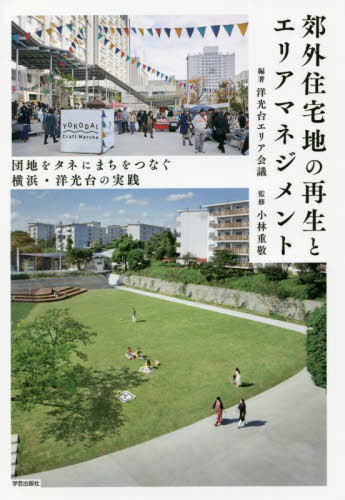 郊外住宅地の再生とエリアマネジメント 団地をタネにまちをつなぐ横浜・洋光台の実践[本/雑誌] / 洋光台エリア会議/編著 小林重敬/監修