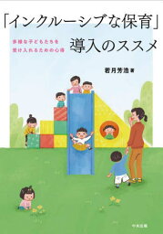 「インクルーシブな保育」導入のススメ 多様な子どもたちを受け入れるための心得[本/雑誌] / 若月芳浩/著