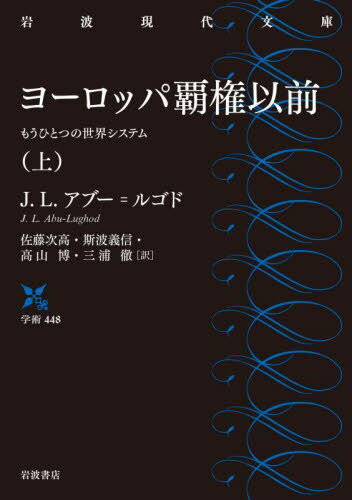 ヨーロッパ覇権以前 もうひとつの世界システム 上 / 原タイトル:BEFORE EUROPEAN HEGEMONY[本/雑誌] (岩波現代文庫 学術 448) / J.L.アブー=ルゴド/〔著〕 佐藤次高/訳 斯波義信/訳 高山博/訳 三浦徹/訳