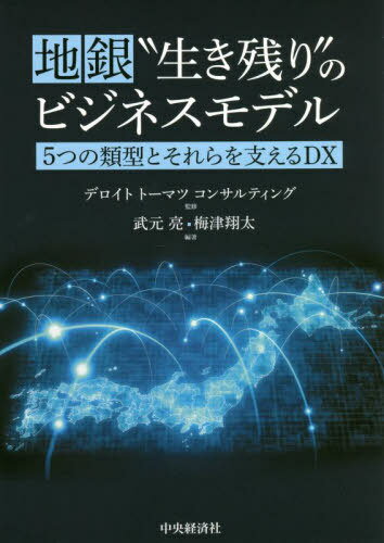 地銀“生き残り”のビジネスモデル 5つの類型とそれらを支えるDX[本/雑誌] / デロイトトーマツコンサルティング/監修 武元亮/編著 梅津翔太/編著